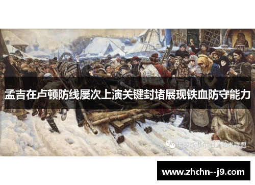 孟吉在卢顿防线屡次上演关键封堵展现铁血防守能力